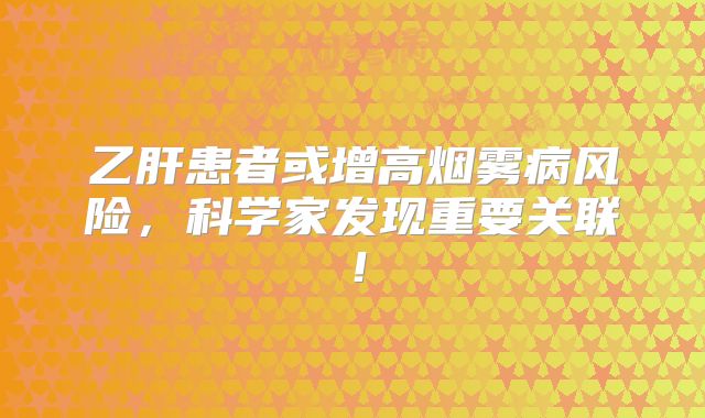 乙肝患者或增高烟雾病风险，科学家发现重要关联！