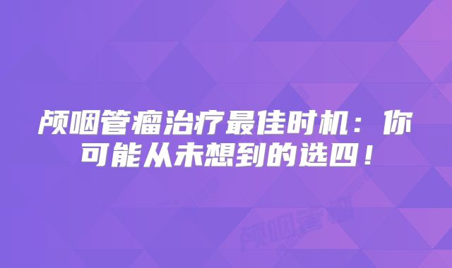 颅咽管瘤治疗最佳时机：你可能从未想到的选四！