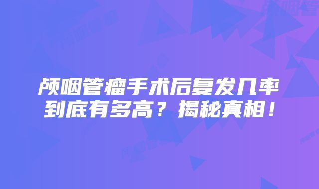 颅咽管瘤手术后复发几率到底有多高？揭秘真相！