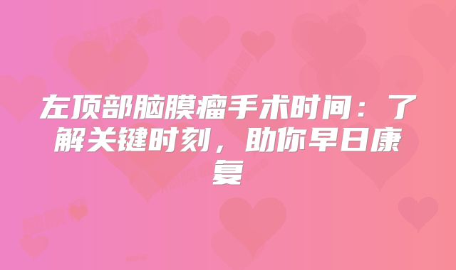 左顶部脑膜瘤手术时间：了解关键时刻，助你早日康复