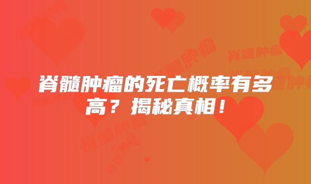 脊髓肿瘤的死亡概率有多高？揭秘真相！