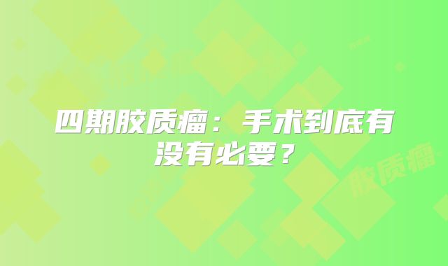 四期胶质瘤：手术到底有没有必要？