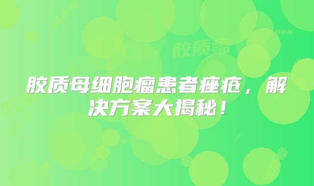 胶质母细胞瘤患者痤疮，解决方案大揭秘！