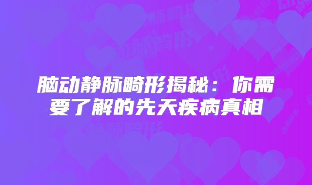 脑动静脉畸形揭秘：你需要了解的先天疾病真相