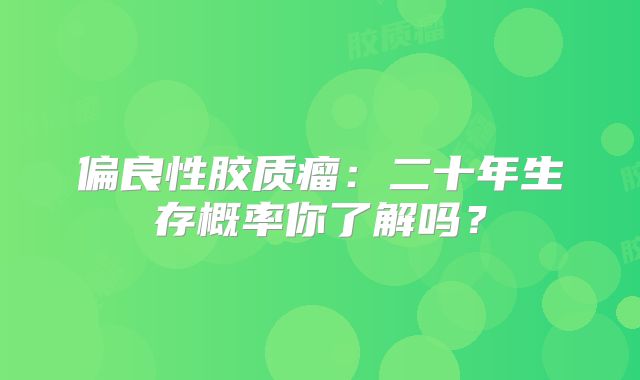 偏良性胶质瘤：二十年生存概率你了解吗？
