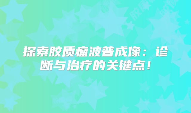 探索胶质瘤波普成像：诊断与治疗的关键点！