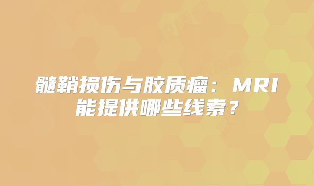 髓鞘损伤与胶质瘤：MRI能提供哪些线索？