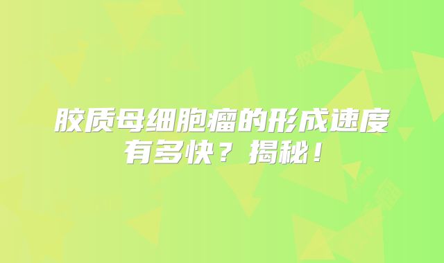 胶质母细胞瘤的形成速度有多快？揭秘！