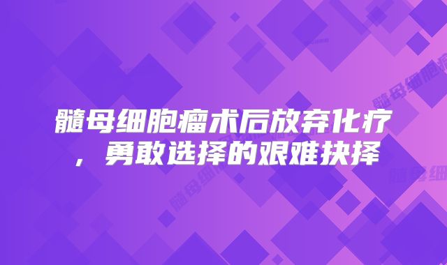 髓母细胞瘤术后放弃化疗，勇敢选择的艰难抉择