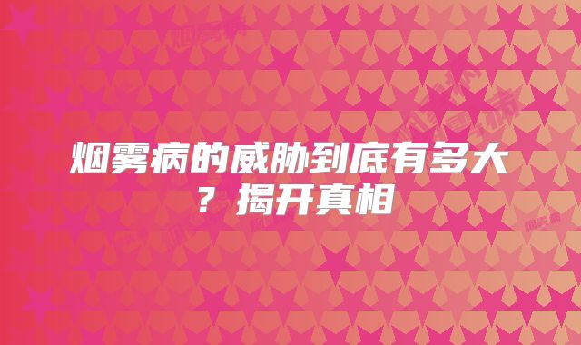 烟雾病的威胁到底有多大？揭开真相