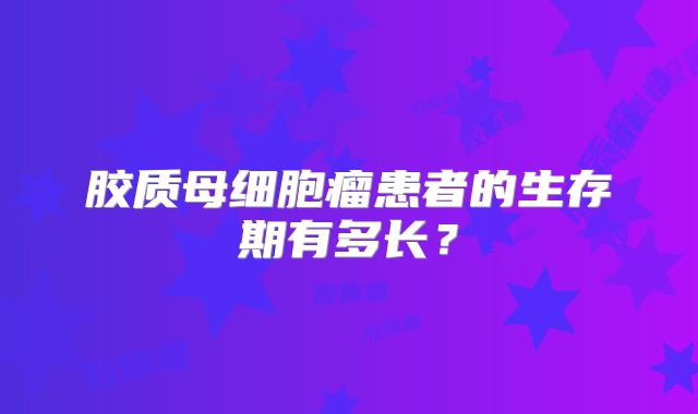 胶质母细胞瘤患者的生存期有多长？
