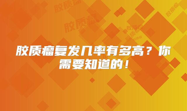 胶质瘤复发几率有多高？你需要知道的！