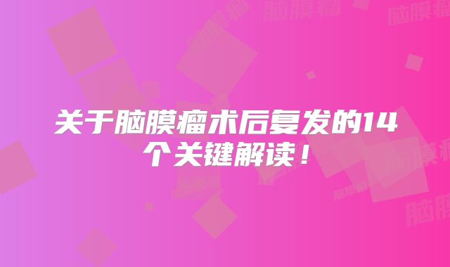 关于脑膜瘤术后复发的14个关键解读！