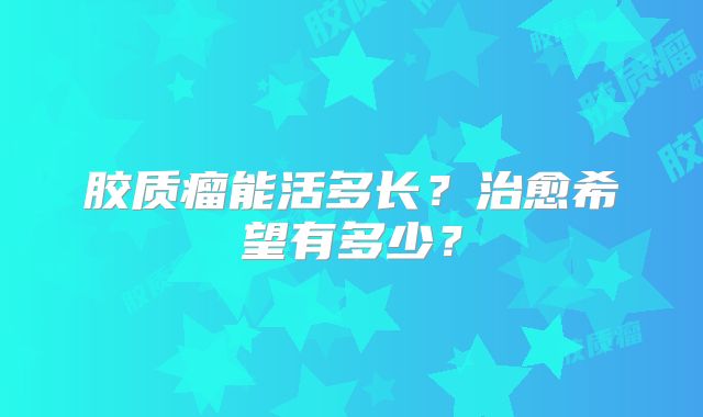 胶质瘤能活多长？治愈希望有多少？