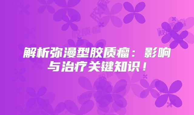 解析弥漫型胶质瘤：影响与治疗关键知识！