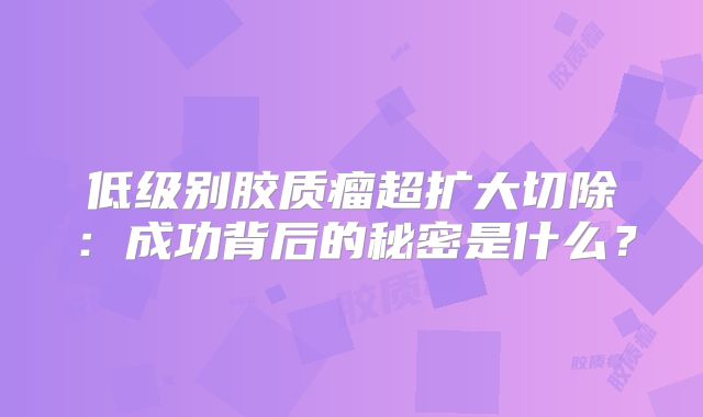低级别胶质瘤超扩大切除：成功背后的秘密是什么？