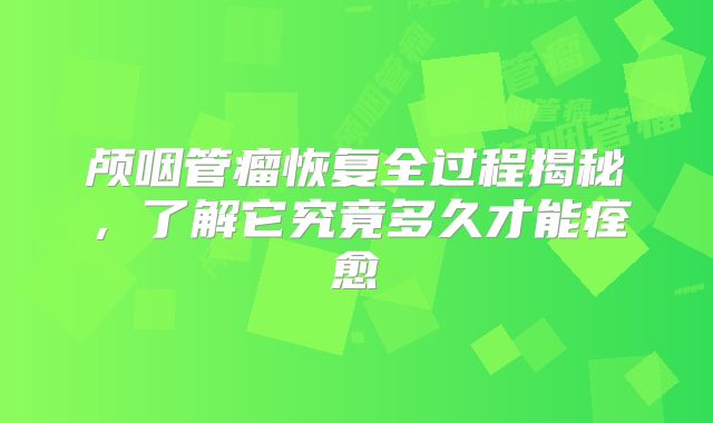 颅咽管瘤恢复全过程揭秘，了解它究竟多久才能痊愈