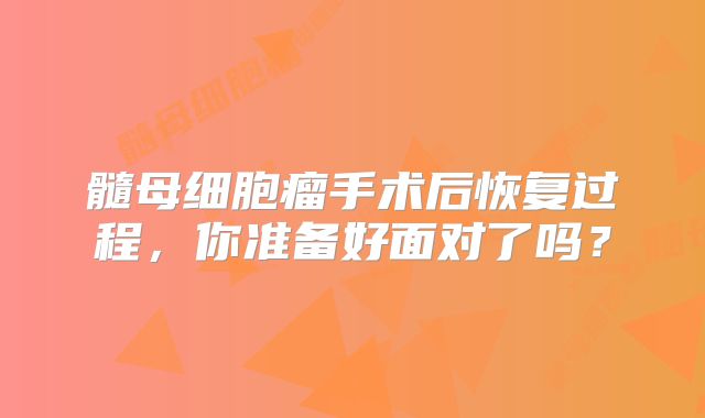 髓母细胞瘤手术后恢复过程，你准备好面对了吗？