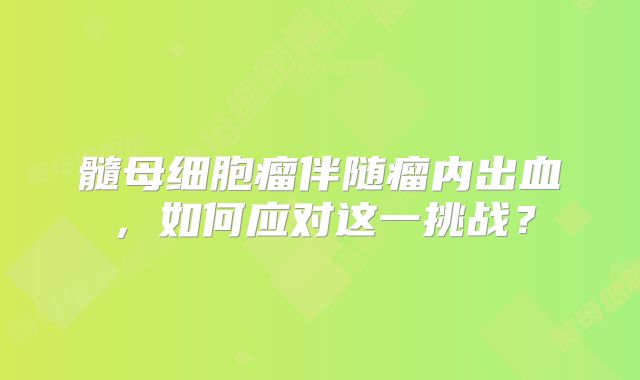 髓母细胞瘤伴随瘤内出血，如何应对这一挑战？