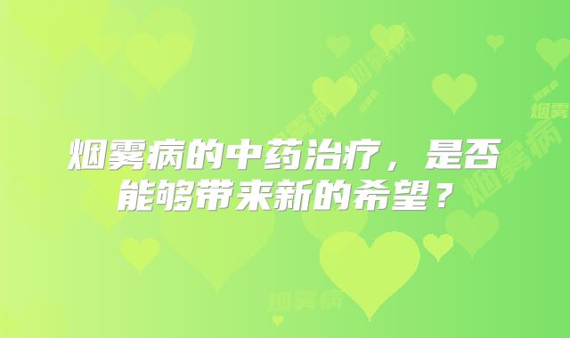 烟雾病的中药治疗，是否能够带来新的希望？
