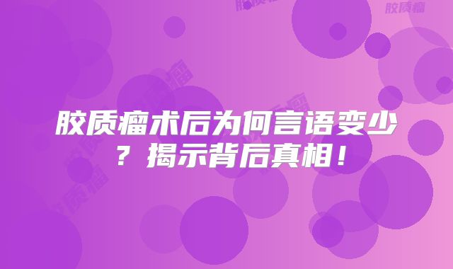 胶质瘤术后为何言语变少？揭示背后真相！