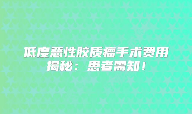 低度恶性胶质瘤手术费用揭秘：患者需知！