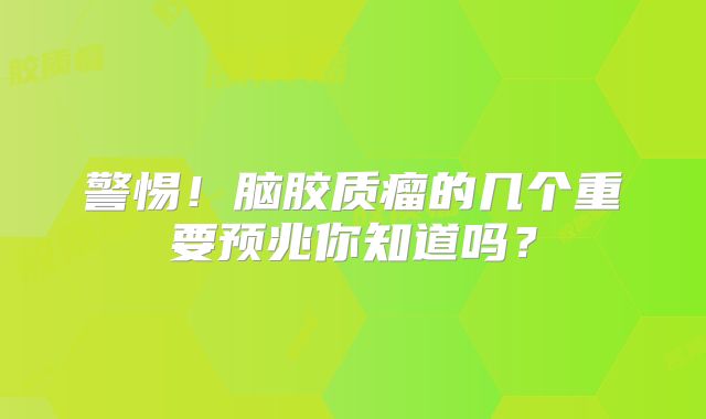 警惕！脑胶质瘤的几个重要预兆你知道吗？