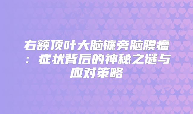右额顶叶大脑镰旁脑膜瘤：症状背后的神秘之谜与应对策略