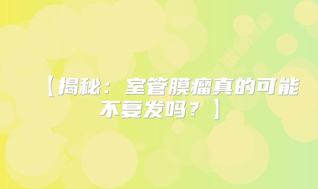 【揭秘：室管膜瘤真的可能不复发吗？】