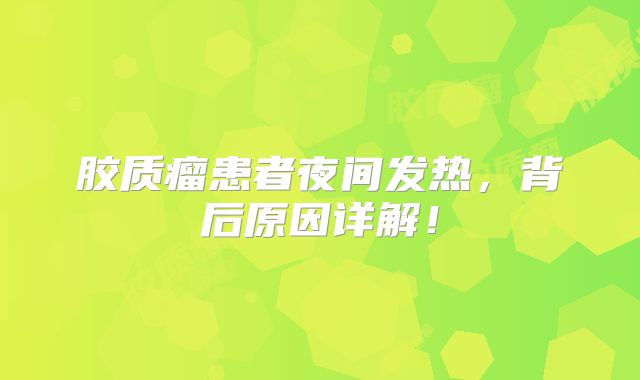 胶质瘤患者夜间发热，背后原因详解！