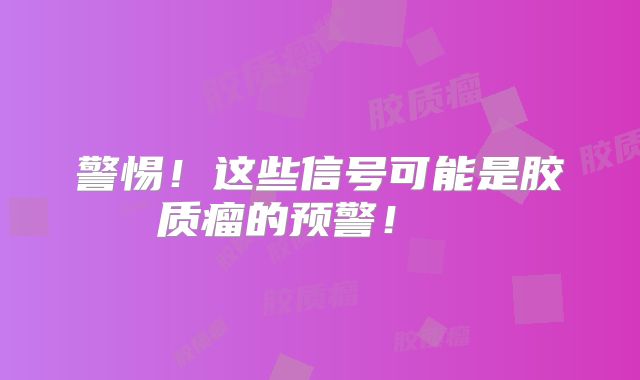 警惕！这些信号可能是胶质瘤的预警！  