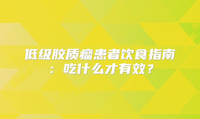 低级胶质瘤患者饮食指南：吃什么才有效？
