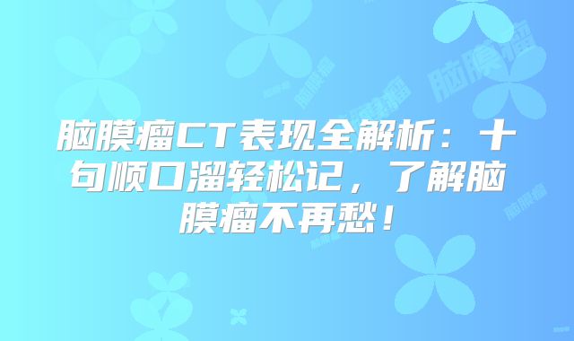脑膜瘤CT表现全解析：十句顺口溜轻松记，了解脑膜瘤不再愁！