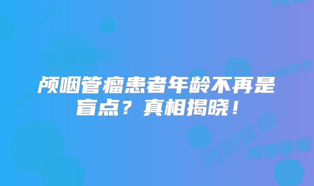 颅咽管瘤患者年龄不再是盲点？真相揭晓！