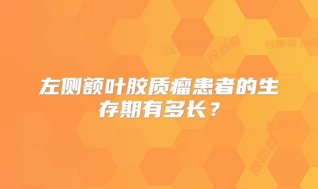 左侧额叶胶质瘤患者的生存期有多长？