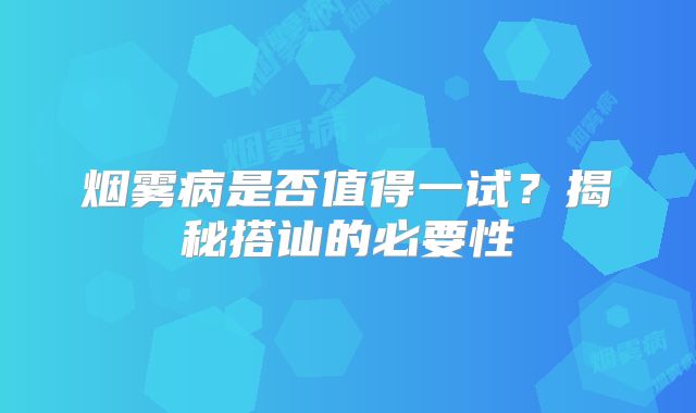 烟雾病是否值得一试？揭秘搭讪的必要性