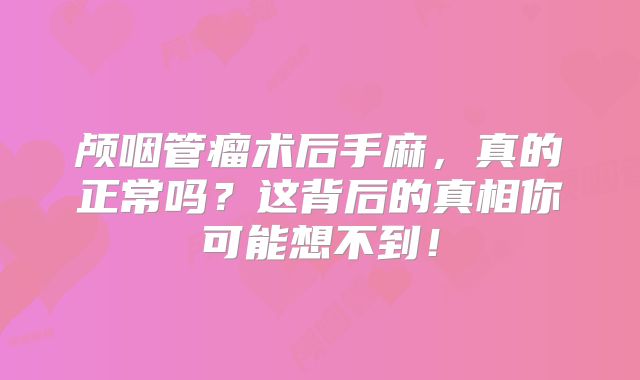 颅咽管瘤术后手麻，真的正常吗？这背后的真相你可能想不到！