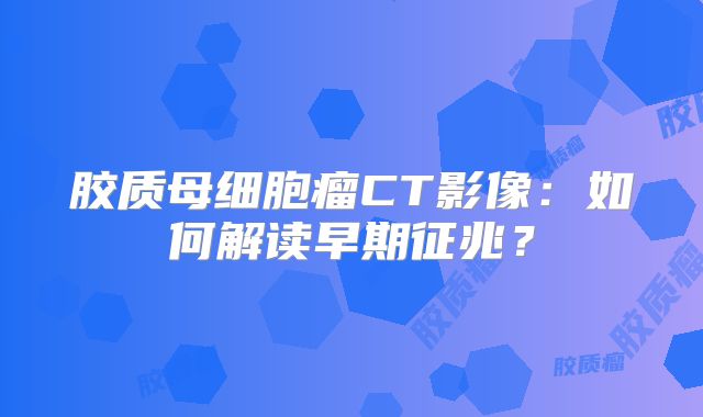 胶质母细胞瘤CT影像：如何解读早期征兆？