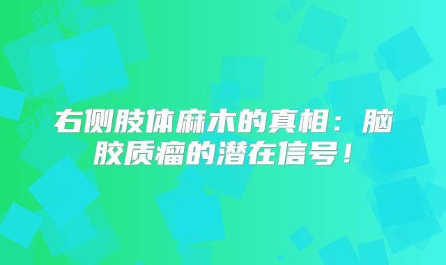 右侧肢体麻木的真相：脑胶质瘤的潜在信号！