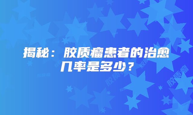 揭秘：胶质瘤患者的治愈几率是多少？