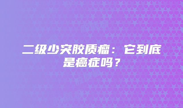 二级少突胶质瘤：它到底是癌症吗？