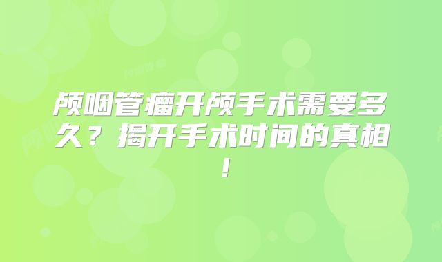 颅咽管瘤开颅手术需要多久？揭开手术时间的真相！