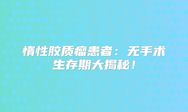 惰性胶质瘤患者：无手术生存期大揭秘！