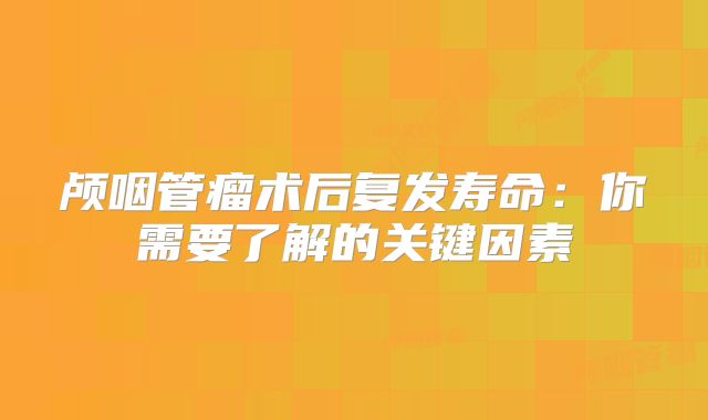 颅咽管瘤术后复发寿命：你需要了解的关键因素