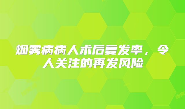 烟雾病病人术后复发率，令人关注的再发风险