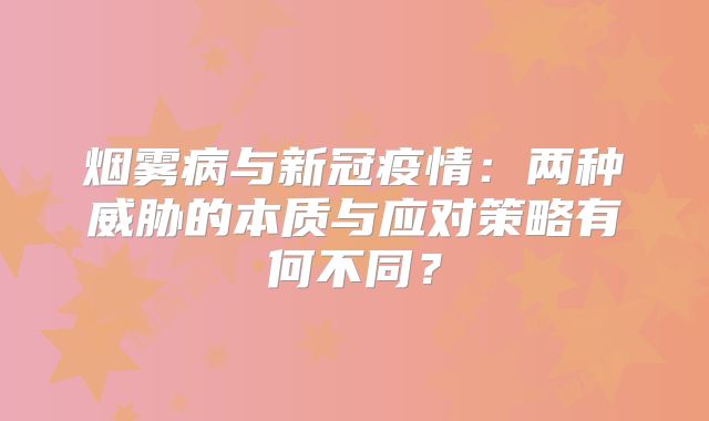烟雾病与新冠疫情：两种威胁的本质与应对策略有何不同？