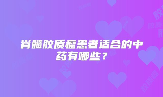 脊髓胶质瘤患者适合的中药有哪些？