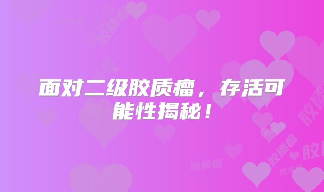 面对二级胶质瘤，存活可能性揭秘！