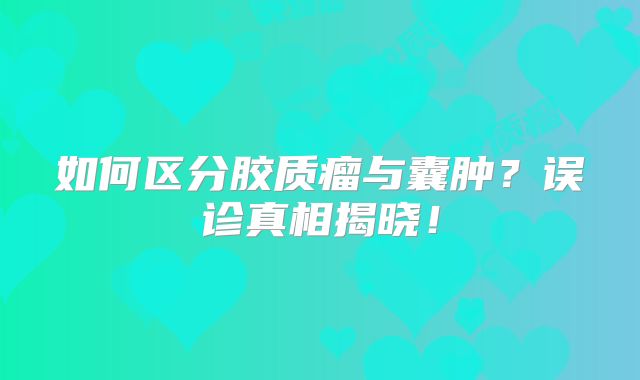 如何区分胶质瘤与囊肿？误诊真相揭晓！