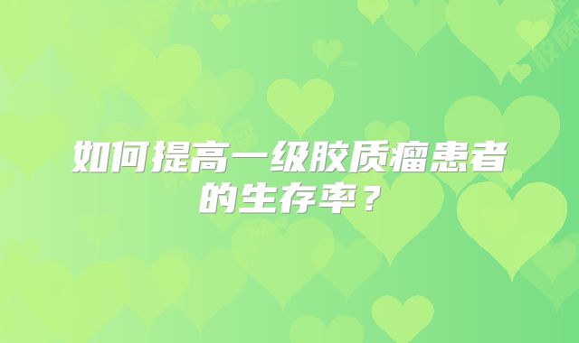 如何提高一级胶质瘤患者的生存率？
